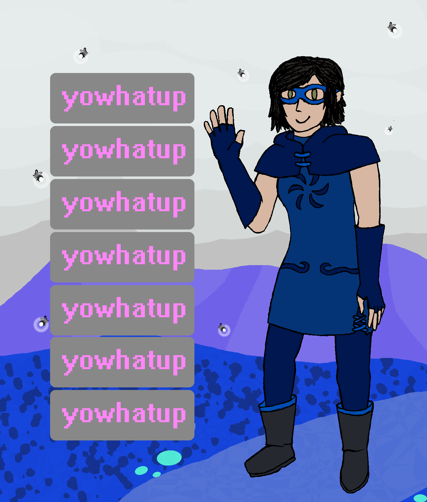 a digital painting depicting a young woman waving towards the viewer and offering them an array of dialogue options. the girl has neck-length dark hair and hazel eyes, and is wearing a blue fabric mask around her eyes, a dark blue capelet over a blue tunic, blue leggings, black boots, and dark blue fingerless gloves. beside her are 7 grey boxes reminiscent of videogame ui, each of which say 'yowhatup' in pink text. she is standing in the Land of Wind and Shade, a bright blue hilly area, and is surrounded by fireflies.